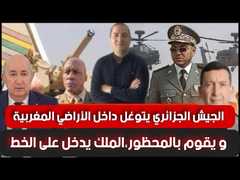 جيش الجزائر يتوغل داخل الأراضي المغربية و يقوم بالمحظور،الملك يدخل على الخط..إعلان يهم المغاربة