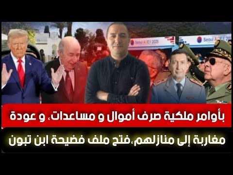 بأوامر ملكية صرف أموال و مساعدات،و عودة مغاربة إلى منازلهم،فتح ملف فضيحة ابن تبون و الكوك.ايين