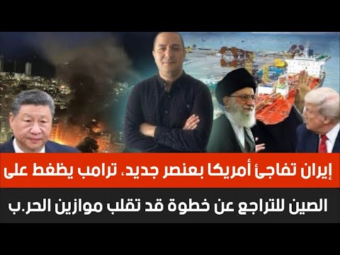 إيران تفاجئ أمريكا بعنصر جديد،ترامب يظغط على الصين للتراجع عن خطوة تقلب الموازين،بوتين يدخل على الخط